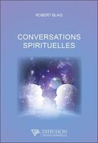 Couverture du livre « Conversations spirituelles » de Robert Blais aux éditions Diffusion Traditionnelle