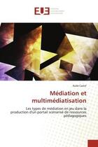 Couverture du livre « Mediation et multimediatisation - les types de mediation en jeu dans la production d'un portail scen » de Castel Aude aux éditions Editions Universitaires Europeennes