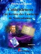 Couverture du livre « Coïncidences ; une lecture des Centuries de Nostradamus » de Pierre Luc Ducret aux éditions Thriller Editions
