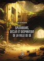 Couverture du livre « Splendeurs, déclin et disparition de la ville de Dé » de Guy Desrochers aux éditions Les Trois Colonnes
