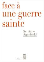 Couverture du livre « Face à une guerre sainte » de Sylviane Agacinski aux éditions Seuil