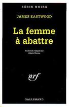 Couverture du livre « La femme a abattre » de James Eastwood aux éditions Gallimard