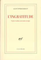 Couverture du livre « L'Ingratitude : Conversation sur notre temps avec Antoine Robitaille » de Alain Finkielkraut aux éditions Gallimard