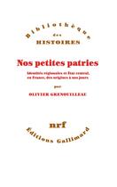 Couverture du livre « Nos petites patries ; identités régionales et Etat central, en France, des origines à nos jours » de Olivier Grenouilleau aux éditions Gallimard