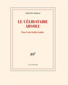 Couverture du livre « Le célibataire absolu : pour Carlo Emilio Gadda » de Philippe Bordas aux éditions Gallimard