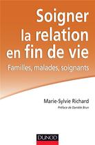 Couverture du livre « Soigner la relation en fin de vie ; familles, malades, soignants » de Marie-Sylvie Richard aux éditions Dunod