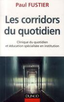 Couverture du livre « Les corridors du quotidien ; clinique du quotidien et éducation specialisée en institution » de Paul Fustier aux éditions Dunod