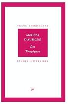 Couverture du livre « ETUDES LITTERAIRES T.9 ; les tragiques, d'Agrippa d'Aubigné » de Franck Lestringant aux éditions Puf