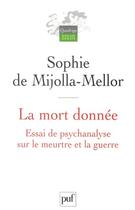 Couverture du livre « La mort donnée ; essai de psychanalyse sur le meurtre et la guerre » de Sophie De Mijolla-Mellor aux éditions Puf