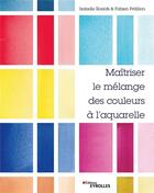 Couverture du livre « Maîtriser le mélange des couleurs à l'aquarelle » de Isabelle Roelofs et Fabien Petillion aux éditions Eyrolles