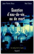 Couverture du livre « Question d'eau-de-vie... ou de mort : Le sang de la vigne, tome 5 » de Jean-Pierre Alaux et Noel Balen aux éditions Fayard