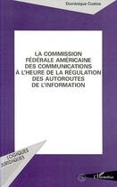 Couverture du livre « La commission federale americaine des communications a l'heure de la regulation des autoroutes de l'information » de Dominique Custos aux éditions Editions L'harmattan