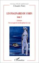 Couverture du livre « LES IMAGINAIRES DU CORPS : Pour une approche interdisciplinaire du corps - Arts, sociologie, anthropologie - Tome 1 » de Claude Fintz aux éditions Editions L'harmattan