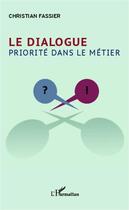 Couverture du livre « Le dialogue, priorité dans le métier » de Christian Fassier aux éditions Editions L'harmattan