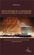 Couverture du livre « Café et acteurs de la caféiculture des hautes terres de l'ouest-Cameroun ; grandeur et crise d'une plante identitaire ; réponses paysannes » de Martin Kuete aux éditions L'harmattan