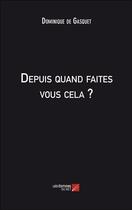 Couverture du livre « Depuis quand faites vous cela ? » de Dominique De Gasquet aux éditions Editions Du Net