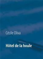 Couverture du livre « Hôtel de la houle » de Cécile Oliva aux éditions Books On Demand