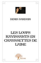 Couverture du livre « Les loups ravissants en chaussettes de laine » de Denis Sardain aux éditions Edilivre