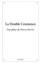 Couverture du livre « La double constance - une piece de thierry barrier » de Barrier Thierry aux éditions Edilivre