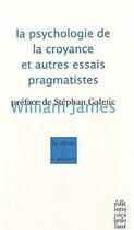 Couverture du livre « La psychologie de la croyance et autres essais pragmatistes » de William James aux éditions Cecile Defaut