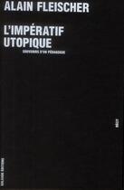 Couverture du livre « L'impératif utopique ; souvenirs d'un pédagogue » de Alain Fleischer aux éditions Galaade