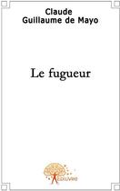 Couverture du livre « Le fugueur » de Claude Guillaume De Mayo aux éditions Edilivre