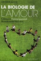 Couverture du livre « La biologie de l'amour ; comment l'amour parental façonne notre bien-être » de Arthur Janov aux éditions Marabout