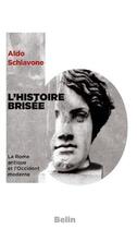 Couverture du livre « L'histoire brisée ; la Rome Antique et l'Occident Moderne » de Aldo Schiavone aux éditions Belin