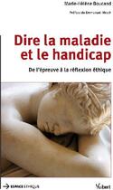 Couverture du livre « Dire la maladie et le handicap ; de l'épreuve à la réflexion éthique » de Marie-Helene Boucand aux éditions Vuibert