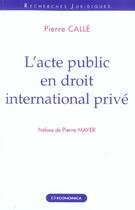 Couverture du livre « L'Acte Public En Droit International Prive » de Pierre Calle aux éditions Economica