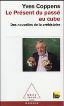 Couverture du livre « Le présent du passé au cube » de Yves Coppens aux éditions Odile Jacob