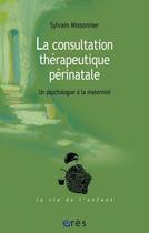 Couverture du livre « La consultation thérapeutique périnatale » de Sylvain Missonnier aux éditions Eres