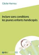 Couverture du livre « Inclure sans conditions les jeunes enfants handicapés » de Cecile Herrou aux éditions Eres