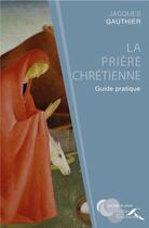 Couverture du livre « La prière chrétienne ; guide pratique » de Jacques Gauthier aux éditions Presses De La Renaissance