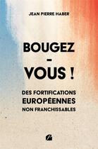 Couverture du livre « Bougez-vous ! des fortifications européennes non franchissables » de Jean Pierre Haber aux éditions Editions Du Panthéon