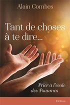 Couverture du livre « Tant de choses à te direâ¦ : Prier à l'école des Psaumes » de Alain Combes aux éditions Excelsis