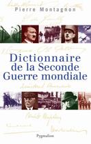 Couverture du livre « Dictionnaire de la Seconde Guerre Mondiale » de Pierre Montagnon aux éditions Pygmalion