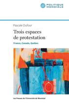 Couverture du livre « Trois espaces de protestation - france, canada, quebec » de Pascale Dufour aux éditions Les Presses De L'universite De Montreal