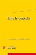 Couverture du livre « Dire le désordre » de  aux éditions Classiques Garnier