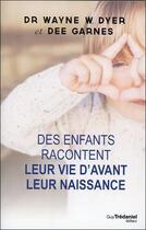 Couverture du livre « Des enfants racontent leur vie d'avant la naissance » de Wayne Dyer et Dee Garnes aux éditions Guy Trédaniel