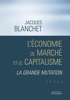 Couverture du livre « L'economie de marché et le capitalisme ; la grande mutation » de Jacques Blanchet aux éditions Persee