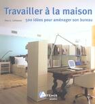 Couverture du livre « Travailler à la maison ; 500 idées pour aménager son bureau » de Ana G. Canizares aux éditions Artemis