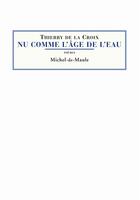 Couverture du livre « Nu comme l'âge de l'eau » de Thierry De La Croix aux éditions Michel De Maule