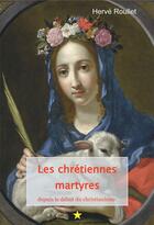 Couverture du livre « Les chrétiennes martyres : depuis le début du christianisme » de Herve Roullet aux éditions Roullet