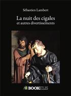 Couverture du livre « La nuit des cigales ; et autres divertissements » de Sebastien Lambert aux éditions Kobo By Fnac