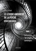 Couverture du livre « Le lexique amoureux de la psyché, rêver pour mûrir t.2 : dictionnaire des images symboliques » de Michel Depeyrot aux éditions Verone