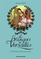 Couverture du livre « Les orangers de Versailles t.2 ; parfum de meurtre » de Annie Pietri aux éditions Bayard Jeunesse