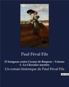 Couverture du livre « D'Artagnan contre Cyrano de Bergerac - Volume I - Le Chevalier mystère : Un roman historique de Paul Féval Fils » de Feval Fils Paul aux éditions Culturea