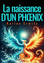 Couverture du livre « La naissance d'un phoenix » de Karine Ermite aux éditions Le Lys Bleu