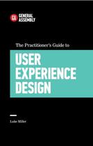 Couverture du livre « The Practitioner's Guide To User Experience Design » de Miller Luke aux éditions Little Brown Book Group Digital